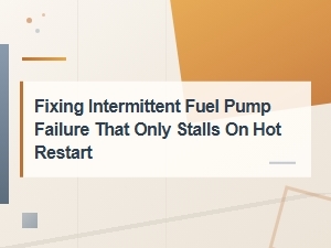 Fixing Intermittent Fuel Pump Failure That Causes Hot Restart Stalling
