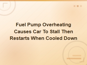 Fuel Pump Overheating: Why Your Car Stalls and Restarts When Cool