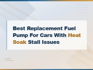 Best Replacement Fuel Pump for Cars with Heat Soak Stall Issues