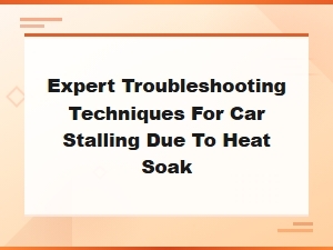 Expert Troubleshooting Techniques for Car Stalling Due to Heat Soak Relay Diagnosis