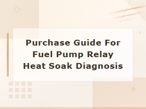 Purchase Guide for Fuel Pump Relay Heat Soak Diagnosis