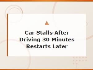Car Stalls After Driving 30 Minutes Restarts Later