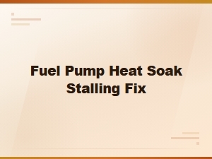 Fuel Pump Heat Soak Stalling Fix