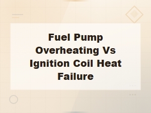 Fuel Pump Overheating vs Ignition Coil Heat Failure