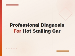 Professional Diagnosis for Hot Stalling Car Issues
